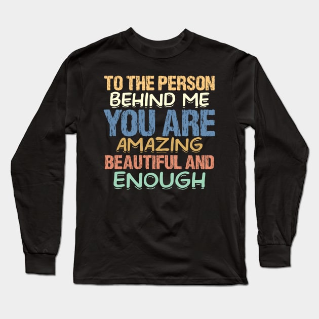 To the Person Behind Me You Are Amazing Long Sleeve T-Shirt by badrianovic